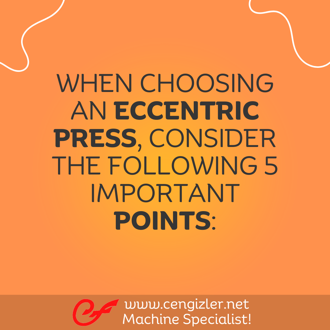 1 When choosing an eccentric press consider the following 5 important points